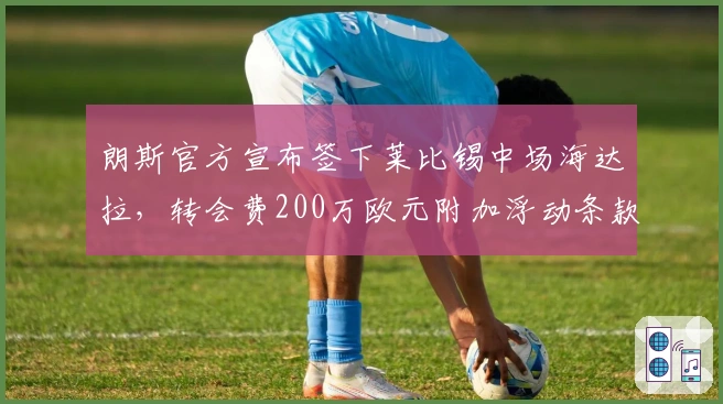 朗斯官方宣布签下莱比锡中场海达拉，转会费200万欧元附加浮动条款