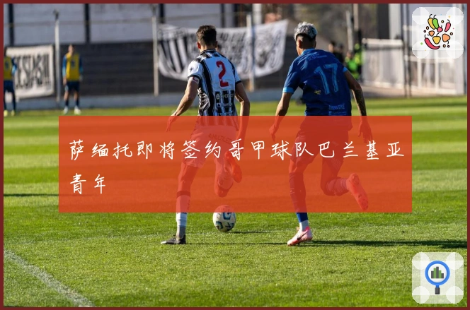 萨缅托即将签约哥甲球队巴兰基亚青年