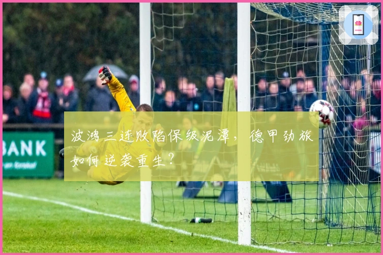 波鸿三连败陷保级泥潭,德甲劲旅如何逆袭重生?