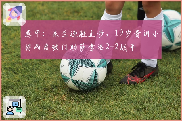 意甲：米兰连胜止步，19岁青训小将两度破门助萨索洛2-2战平